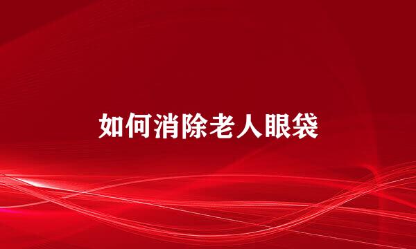 如何消除老人眼袋