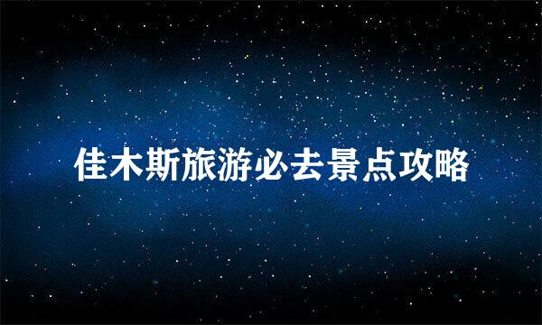 佳木斯旅游必去景点攻略