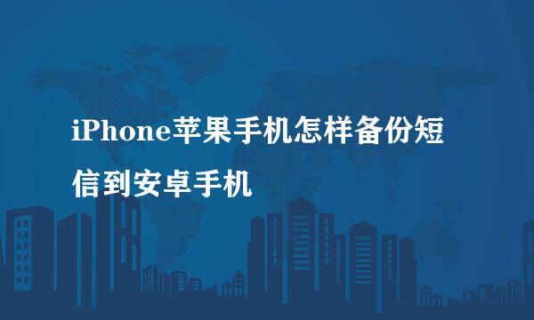 iPhone苹果手机怎样备份短信到安卓手机
