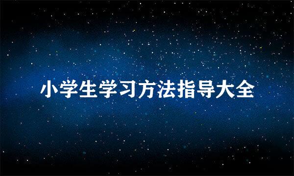 小学生学习方法指导大全