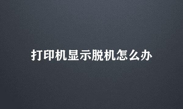 打印机显示脱机怎么办