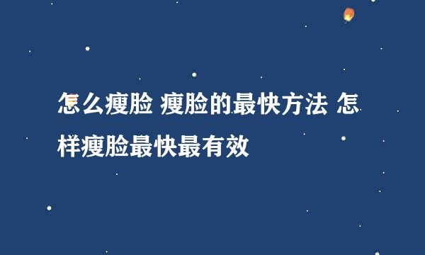 怎么瘦脸 瘦脸的最快方法 怎样瘦脸最快最有效