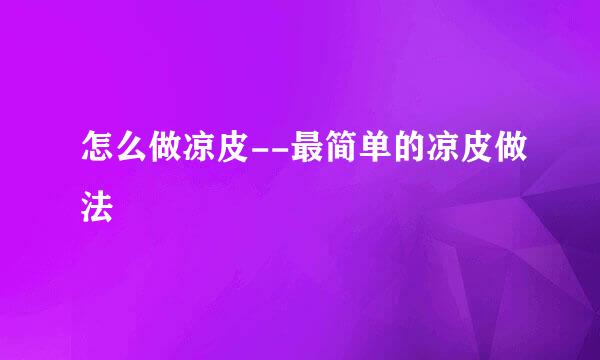 怎么做凉皮--最简单的凉皮做法