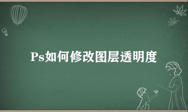 Ps如何修改图层透明度