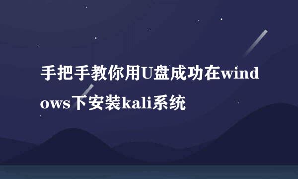 手把手教你用U盘成功在windows下安装kali系统