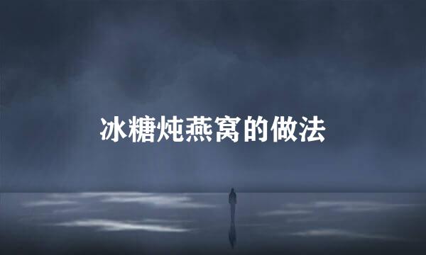 冰糖炖燕窝的做法