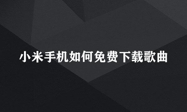 小米手机如何免费下载歌曲