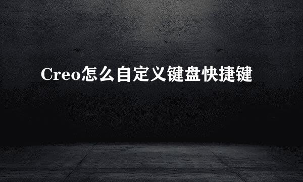 Creo怎么自定义键盘快捷键