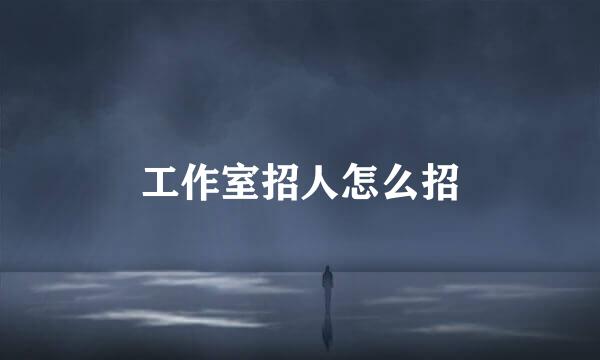 工作室招人怎么招