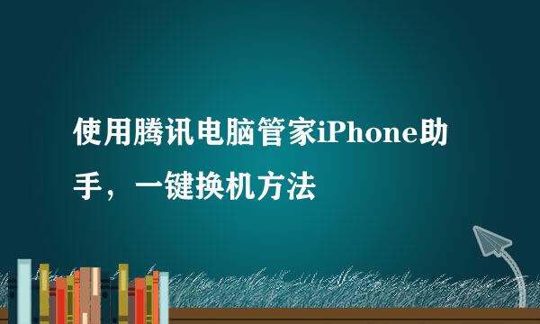 使用腾讯电脑管家iPhone助手，一键换机方法