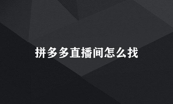 拼多多直播间怎么找