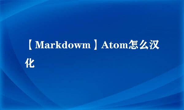 【Markdowm】Atom怎么汉化