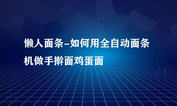 懒人面条-如何用全自动面条机做手擀面鸡蛋面