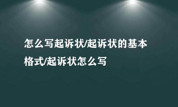 怎么写起诉状/起诉状的基本格式/起诉状怎么写
