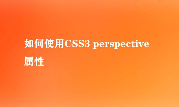 如何使用CSS3 perspective 属性
