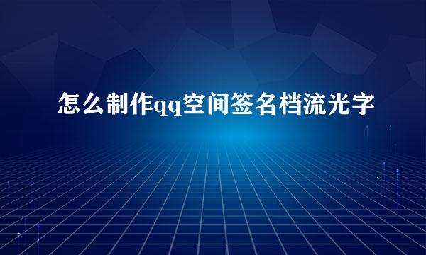 怎么制作qq空间签名档流光字