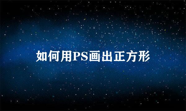 如何用PS画出正方形
