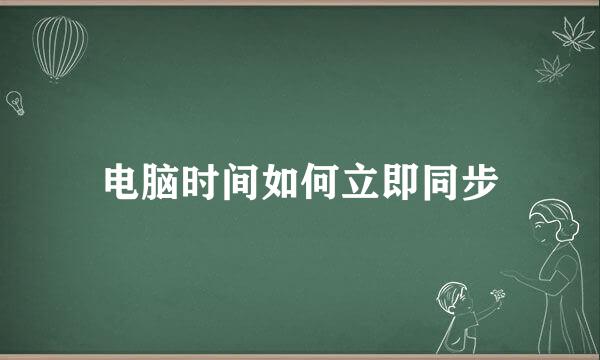 电脑时间如何立即同步