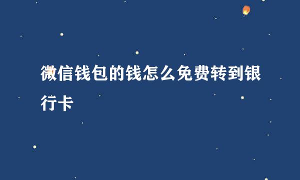 微信钱包的钱怎么免费转到银行卡