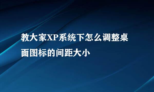 教大家XP系统下怎么调整桌面图标的间距大小
