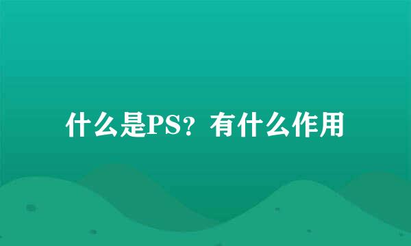 什么是PS？有什么作用