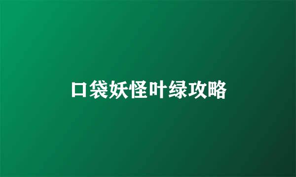 口袋妖怪叶绿攻略