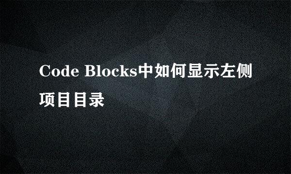 Code Blocks中如何显示左侧项目目录
