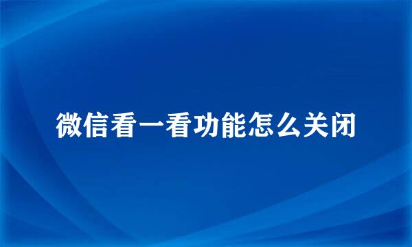 微信看一看功能怎么关闭