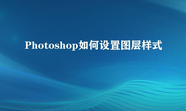 Photoshop如何设置图层样式