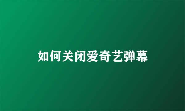 如何关闭爱奇艺弹幕