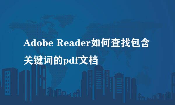 Adobe Reader如何查找包含关键词的pdf文档