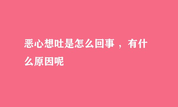 恶心想吐是怎么回事 ，有什么原因呢