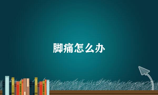 脚痛怎么办