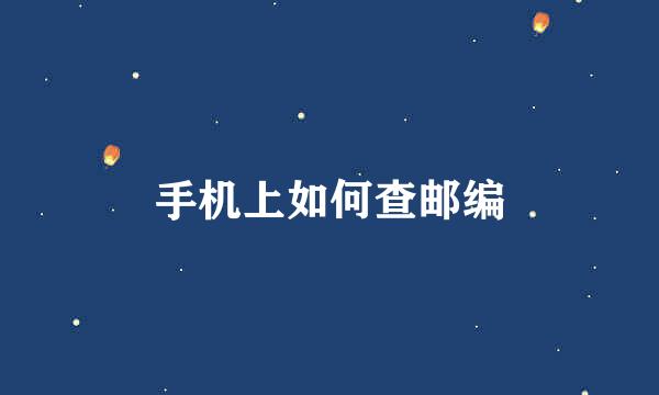 手机上如何查邮编