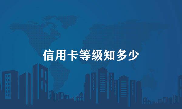 信用卡等级知多少