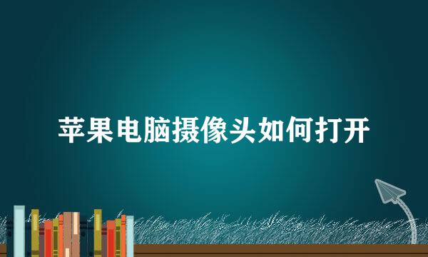 苹果电脑摄像头如何打开