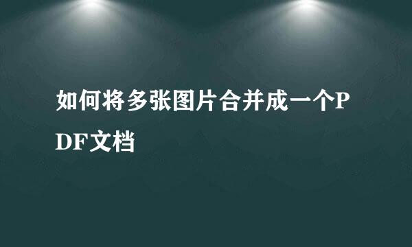 如何将多张图片合并成一个PDF文档