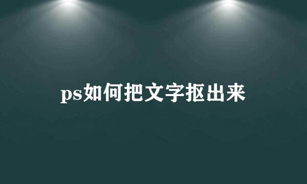 ps如何把文字抠出来