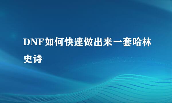 DNF如何快速做出来一套哈林史诗