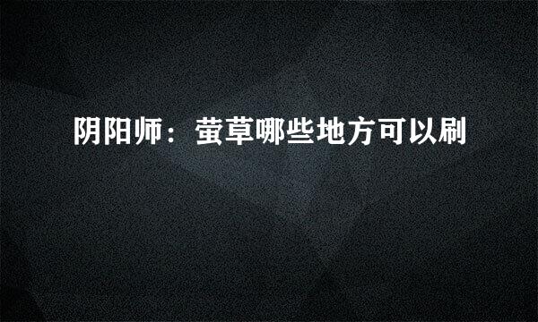 阴阳师：萤草哪些地方可以刷