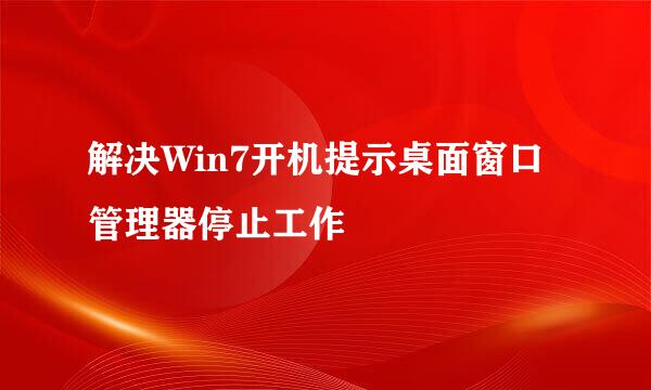 解决Win7开机提示桌面窗口管理器停止工作
