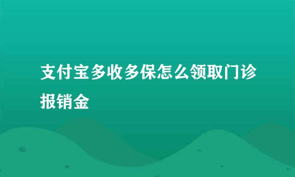 支付宝多收多保怎么领取门诊报销金