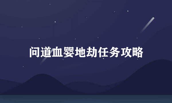 问道血婴地劫任务攻略