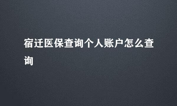 宿迁医保查询个人账户怎么查询