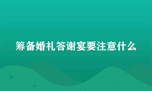 筹备婚礼答谢宴要注意什么