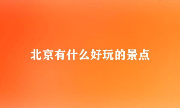 北京有什么好玩的景点
