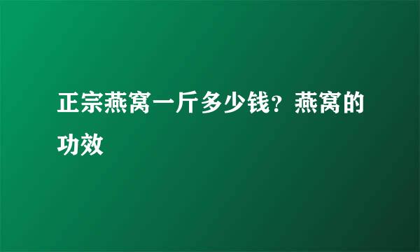 正宗燕窝一斤多少钱？燕窝的功效