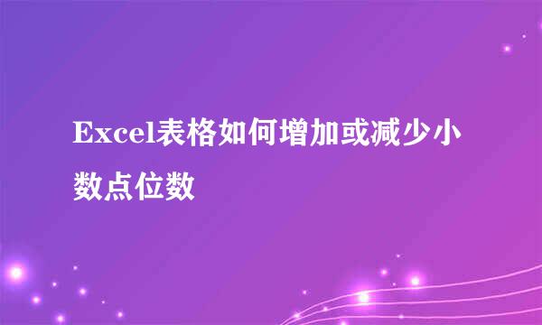 Excel表格如何增加或减少小数点位数