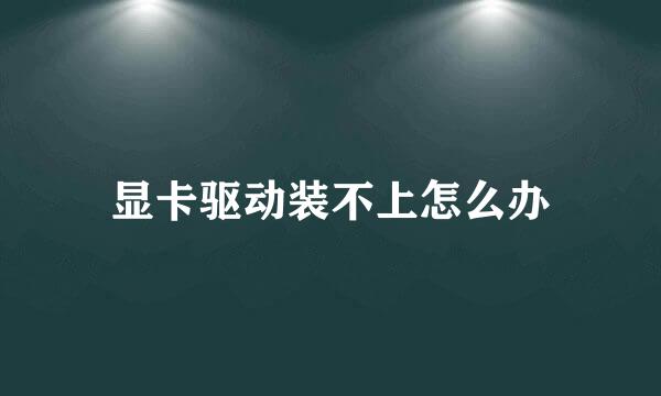 显卡驱动装不上怎么办
