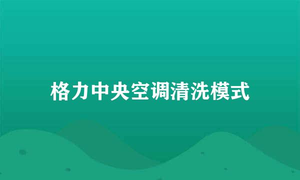 格力中央空调清洗模式